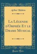La Légende D'Orphée Et Le Drame Musical (Classic Reprint) di Arthur Hubens edito da Forgotten Books