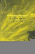 Why Race Matters in South Africa di Michael MacDonald edito da Harvard University Press