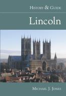 Lincoln History & Guide di Michael J. Jones edito da The History Press