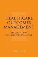 Healthcare Outcomes Management : Strategies For Planning And Evaluation di Dale J. Block edito da Jones and Bartlett Publishers, Inc