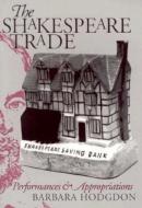 The Shakespeare Trade di Barbara Hodgdon edito da University of Pennsylvania Press