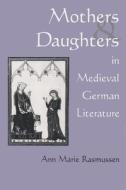 Mothers and Daughters in Medieval: German Literature di Ann Rasmussen edito da SYRACUSE UNIV PR