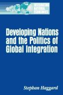 Developing Nations and the Politics of Global Integration di Stephan Haggard edito da BROOKINGS INST