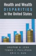 Health and Wealth Disparities in the United States di Anupam B. Jena, Tomas J. Philipson, Eric C. Sun edito da AEI Press