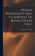 Human Personality And Its Survival Of Bodily Death Vol I di Frederic W. H. Myers edito da LEGARE STREET PR