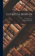 Lucrecia Borgia di Felice Romani, Gaetano Donizetti edito da LEGARE STREET PR