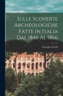 Sulle Scoverte Archeologiche Fatte in Italia Dal 1846 Al 1866 di Giuseppe Fiorelli edito da LEGARE STREET PR