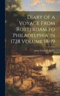 Diary of a Voyage From Rotterdam to Philadelphia in 1728 Volume 18/19 di Julius Friedrich Sachse edito da LEGARE STREET PR