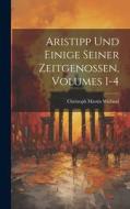 Aristipp Und Einige Seiner Zeitgenossen, Volumes 1-4 di Christoph Martin Wieland edito da LEGARE STREET PR