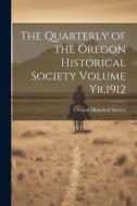 The Quarterly of the Oregon Historical Society Volume Yr.1912 edito da LEGARE STREET PR