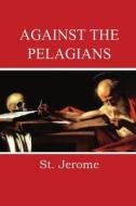 Against the Pelagians di St. Jerome edito da Dalcassian Publishing Company