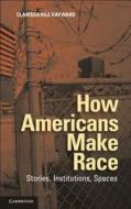 How Americans Make Race di Clarissa Rile Hayward edito da Cambridge University Press