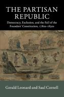 The Partisan Republic: Democracy, Exclusion, and the Fall of the Founders' Constitution, 1780s-1830s di Gerald Leonard, Saul Cornell edito da CAMBRIDGE