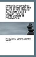 Memorial Proceedings Of The Senate Upon The Death Of Hon. Horatio B. Hackett di Pennsylvania General Assembly Senate edito da Bibliolife