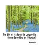The Life Of Madame De Longueville (anne-genevi Ve De Bourbon) di Alfred Cock edito da Bibliolife