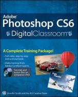 Adobe Photoshop Cs6 Digital Classroom di Jennifer Smith, AGI Creative Team edito da John Wiley & Sons Inc