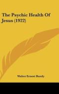 The Psychic Health of Jesus (1922) di Walter Ernest Bundy edito da Kessinger Publishing