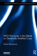 NGO Discourses in the Debate on Genetically Modified Crops di Ksenia (University of Cambridge Gerasimova edito da Taylor & Francis Ltd