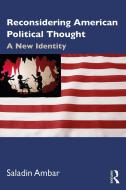 Reconsidering American Political Thought di Saladin Ambar edito da Taylor & Francis Ltd