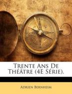 Trente ANS de Theatre (4e Serie). di Adrien Bernheim edito da Nabu Press