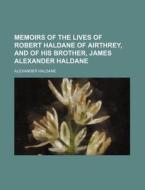 Memoirs of the Lives of Robert Haldane of Airthrey, and of His Brother, James Alexander Haldane di Alexander Haldane edito da Rarebooksclub.com