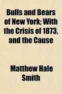 Bulls And Bears Of New York; With The Cr di Matthew Hale Smith edito da General Books