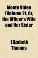 Monte Video Volume 2 ; Or, The Officer' di Elizabeth Thomas edito da General Books