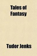 Tales Of Fantasy di Tudor Jenks edito da Rarebooksclub.com