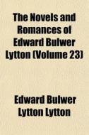 The Novels And Romances Of Edward Bulwer di Edward Bulwer Lytton Lytton edito da General Books