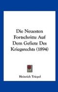 Die Neuesten Fortschritte Auf Dem Gefiete Des Kriegsrechts (1894) di Heinrich Triepel edito da Kessinger Publishing