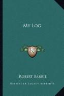 My Log di Robert Barrie edito da Kessinger Publishing