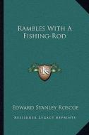 Rambles with a Fishing-Rod di Edward Stanley Roscoe edito da Kessinger Publishing