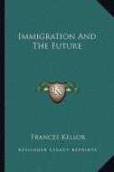 Immigration and the Future di Frances Kellor edito da Kessinger Publishing
