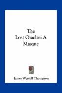 The Lost Oracles: A Masque di James Westfall Thompson edito da Kessinger Publishing