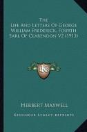 The Life and Letters of George William Frederick, Fourth Earthe Life and Letters of George William Frederick, Fourth Earl of Clarendon V2 (1913) L of di Herbert Maxwell edito da Kessinger Publishing