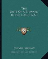 The Duty of a Steward to His Lord (1727) di Edward Laurence edito da Kessinger Publishing