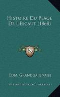 Histoire Du Peage de L'Escaut (1868) di Edm Grandgaignage edito da Kessinger Publishing