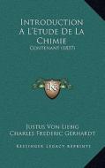 Introduction A L'Etude de La Chimie: Contenant (1837) di Justus Von Liebig edito da Kessinger Publishing