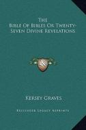 The Bible of Bibles or Twenty-Seven Divine Revelations di Kersey Graves edito da Kessinger Publishing