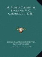 M. Aureli Clementis Prudenti V. C. Carmina V1 (1788) di Clemens Aurelius Prudentius, Isonus Magister, Faustino Arevalo edito da Kessinger Publishing