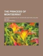 The Princess of Montserrat; A Strange Narrative of Adventure and Peril on Land and Sea di William Drysdale edito da Rarebooksclub.com