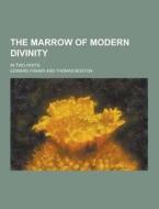 The Marrow Of Modern Divinity; In Two Parts di Edward Fisher edito da Theclassics.us