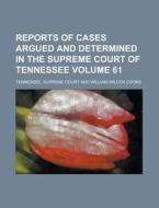 Reports Of Cases Argued And Determined In The Supreme Court Of Tennessee Volume 61 di Tennessee Supreme Court edito da Rarebooksclub.com