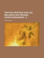 TraitÃ¢â€žâ€”e Pratique Sur Les Maladies Des Organs GÃ¢â€žâ€”enitourinaires (3) di Jean Civiale edito da General Books Llc