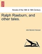 Ralph Raeburn, and other tales.VOL.I di John Berwick Harwood edito da British Library, Historical Print Editions