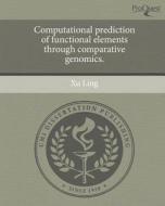 Computational Prediction of Functional Elements Through Comparative Genomics. di Xu Ling edito da Proquest, Umi Dissertation Publishing