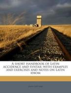 A Short Handbook of Latin Accidence and Syntax; With Examples and Exercises and Notes on Latin Idiom di John Fletcher edito da Nabu Press