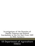 Investigations Of The Parasites Of Popillia Japonica And Related Scarabaeidae In The Far East From 1929 To 1933, Inclusive edito da Bibliogov