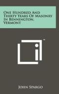 One Hundred and Thirty Years of Masonry in Bennington, Vermont di John Spargo edito da Literary Licensing, LLC