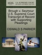 Brough V. Seymour U.s. Supreme Court Transcript Of Record With Supporting Pleadings di Oswald S Parker edito da Gale Ecco, U.s. Supreme Court Records